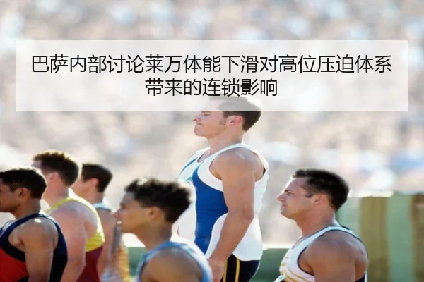 巴萨内部讨论莱万体能下滑对高位压迫体系带来的连锁影响